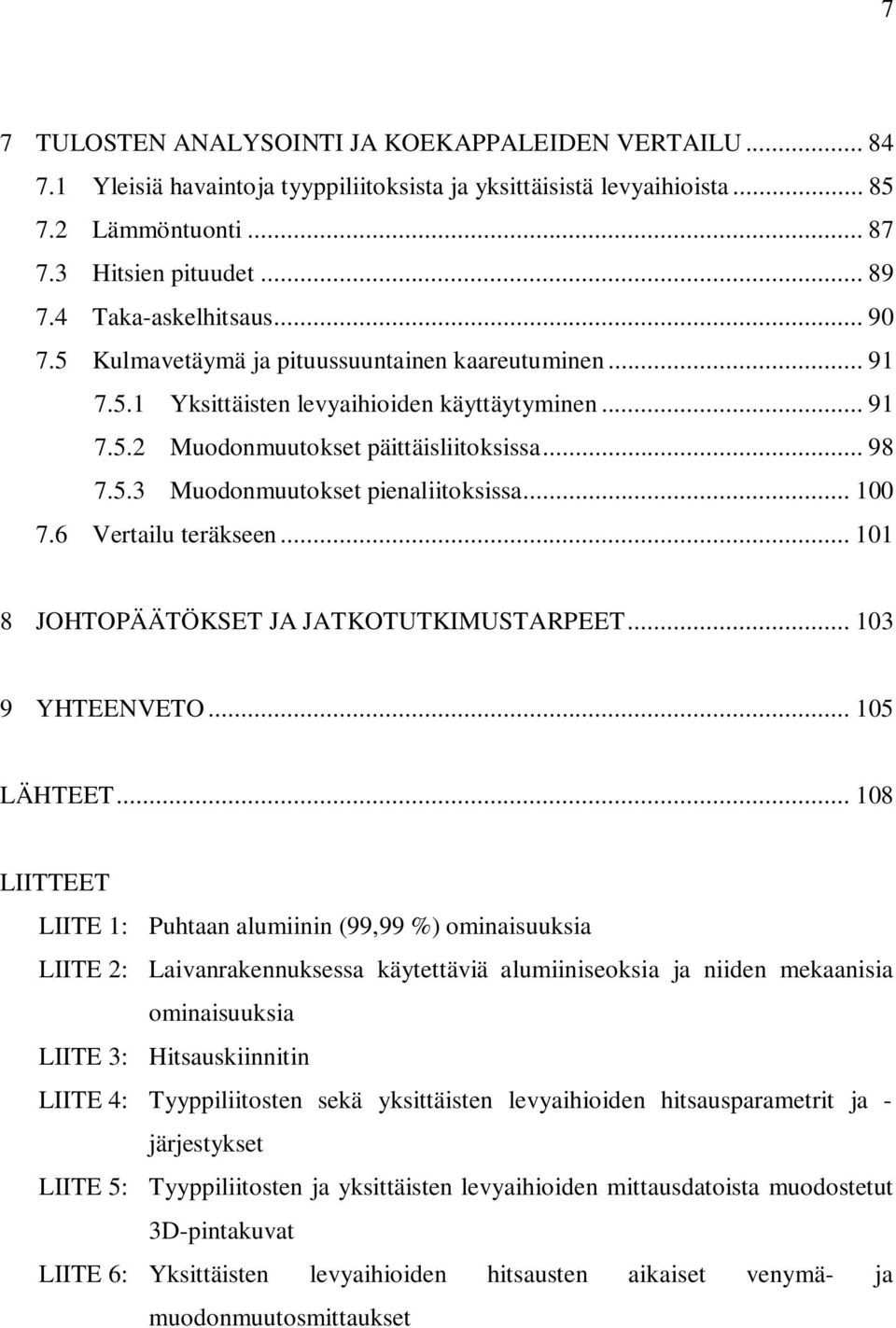 .. 100 7.6 Vertailu teräkseen... 101 8 JOHTOPÄÄTÖKSET JA JATKOTUTKIMUSTARPEET... 103 9 YHTEENVETO... 105 LÄHTEET.