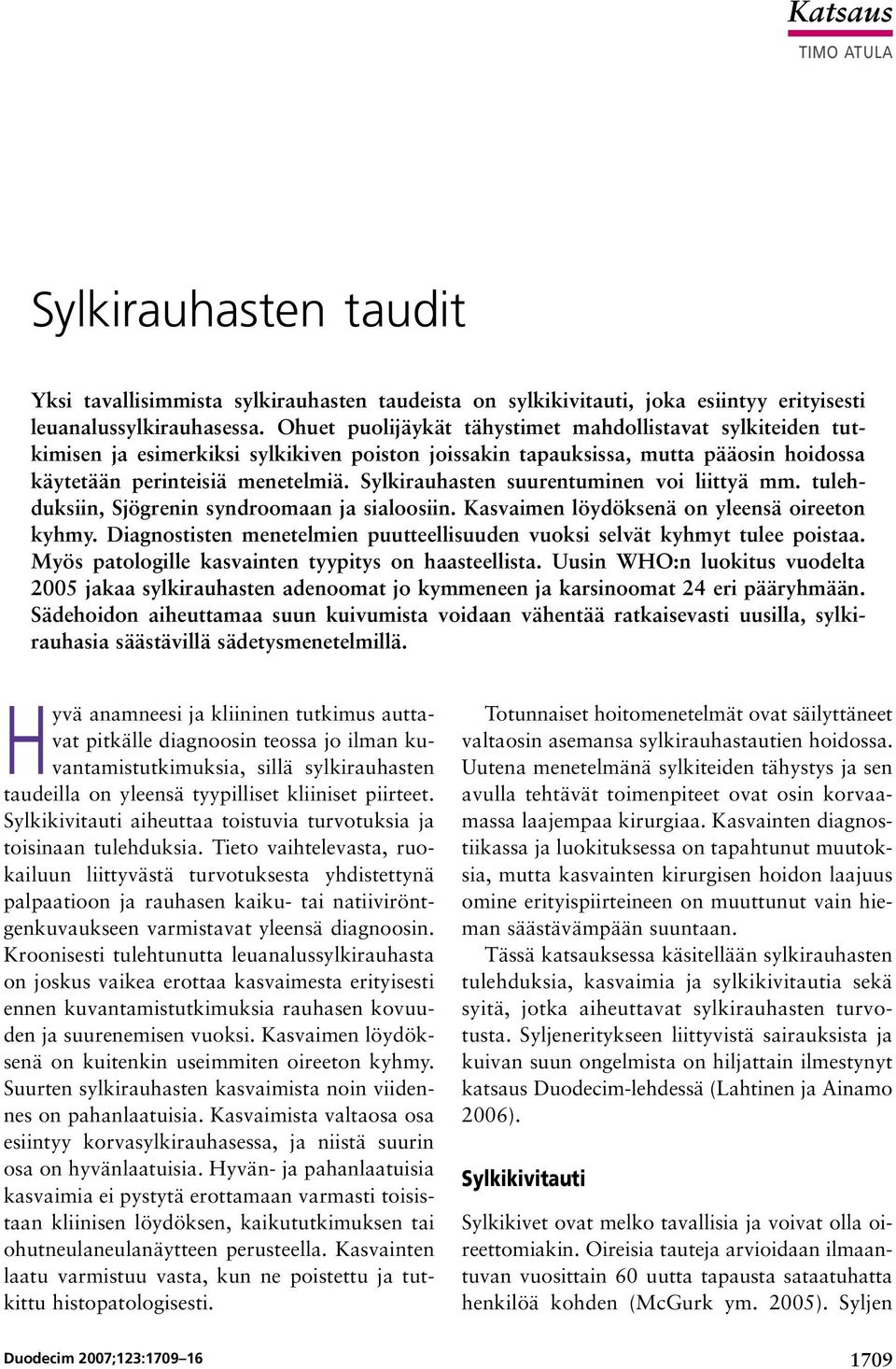 Sylkirauhasten suurentuminen voi liittyä mm. tulehduksiin, Sjögrenin syndroomaan ja sialoosiin. Kasvaimen löydöksenä on yleensä oireeton kyhmy.