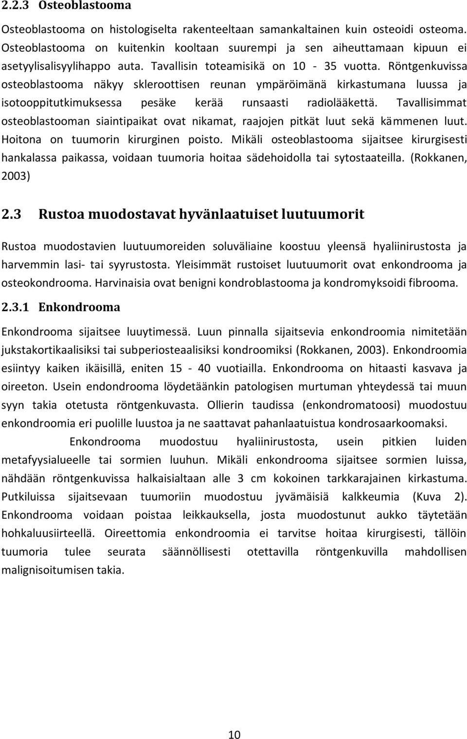 Röntgenkuvissa osteoblastooma näkyy skleroottisen reunan ympäröimänä kirkastumana luussa ja isotooppitutkimuksessa pesäke kerää runsaasti radiolääkettä.