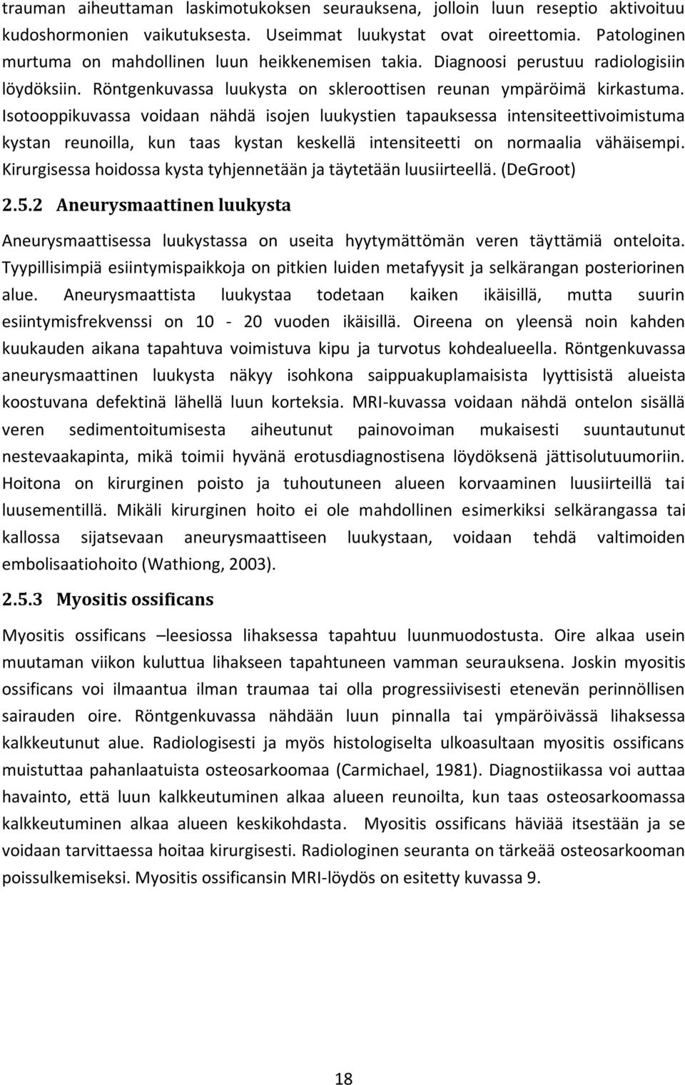 Isotooppikuvassa voidaan nähdä isojen luukystien tapauksessa intensiteettivoimistuma kystan reunoilla, kun taas kystan keskellä intensiteetti on normaalia vähäisempi.