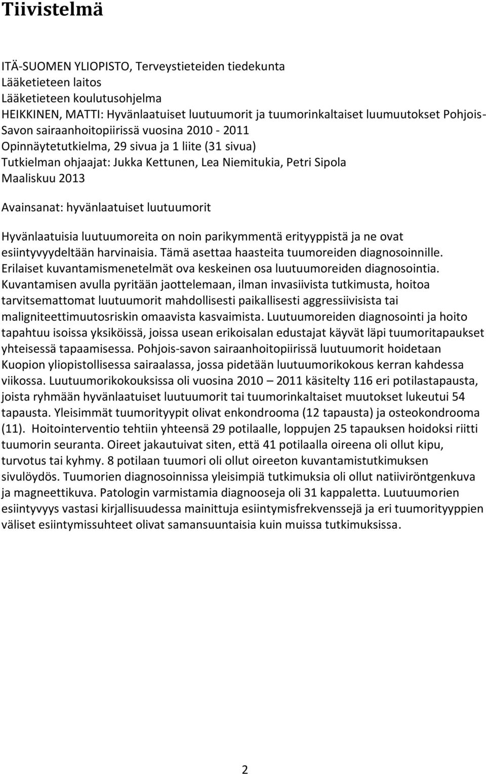 hyvänlaatuiset luutuumorit Hyvänlaatuisia luutuumoreita on noin parikymmentä erityyppistä ja ne ovat esiintyvyydeltään harvinaisia. Tämä asettaa haasteita tuumoreiden diagnosoinnille.