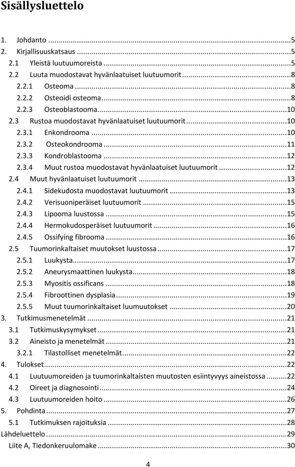 ..13 2.4.1 Sidekudosta muodostavat luutuumorit...13 2.4.2 Verisuoniperäiset luutuumorit...15 2.4.3 Lipooma luustossa...15 2.4.4 Hermokudosperäiset luutuumorit...16 2.