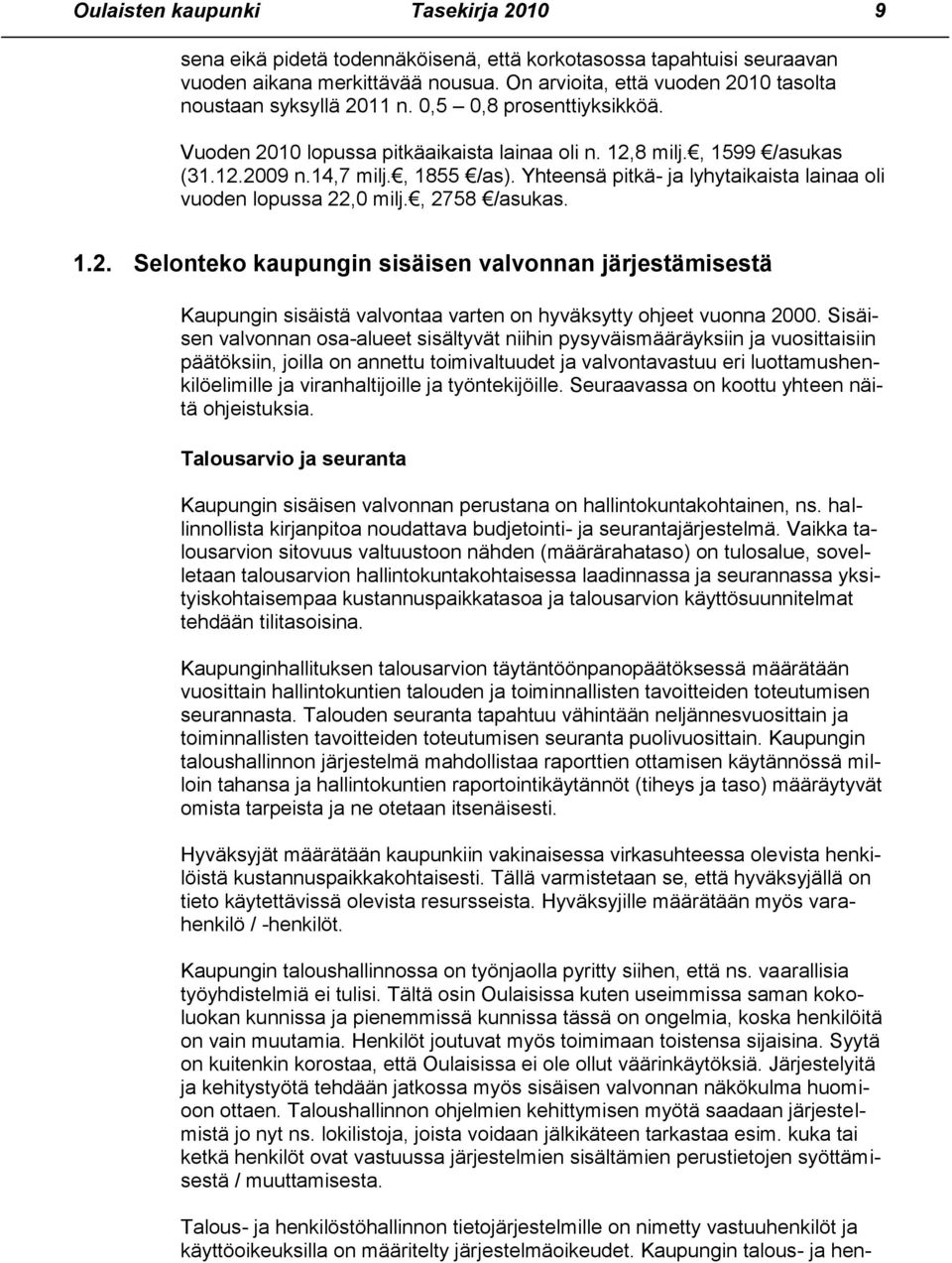 Yhteensä pitkä- ja lyhytaikaista lainaa oli vuoden lopussa 22,0 milj., 2758 /asukas. 1.2. Selonteko kaupungin sisäisen valvonnan järjestämisestä Kaupungin sisäistä valvontaa varten on hyväksytty ohjeet vuonna 2000.