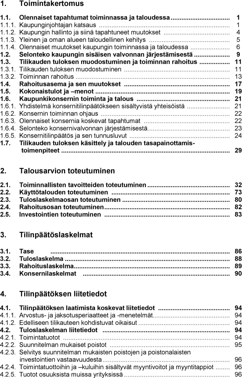 Tilikauden tuloksen muodostuminen ja toiminnan rahoitus... 11 1.3.1. Tilikauden tuloksen muodostuminen... 11 1.3.2. Toiminnan rahoitus... 13 1.4. Rahoitusasema ja sen muutokset... 17 1.5.