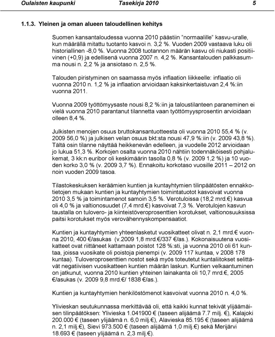 2,2 % ja ansiotaso n. 2,5 %. Talouden piristyminen on saamassa myös inflaation liikkeelle: inflaatio oli vuonna 2010 n. 1,2 % ja inflaation arvioidaan kaksinkertaistuvan 2,4 %:iin vuonna 2011.