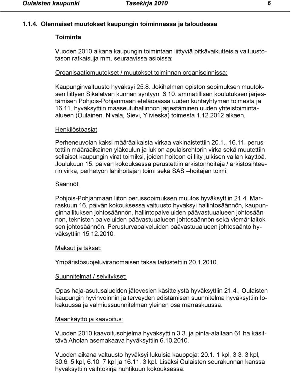 seuraavissa asioissa: Organisaatiomuutokset / muutokset toiminnan organisoinnissa: Kaupunginvaltuusto hyväksyi 25.8. Jokihelmen opiston sopimuksen muutoksen liittyen Sikalatvan kunnan syntyyn, 6.10.