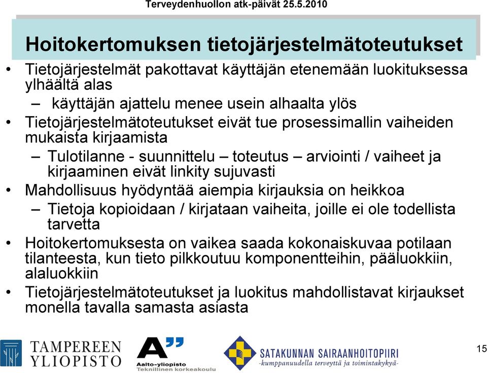 linkity sujuvasti Mahdollisuus hyödyntää aiempia kirjauksia on heikkoa Tietoja kopioidaan / kirjataan vaiheita, joille ei ole todellista tarvetta Hoitokertomuksesta on vaikea saada