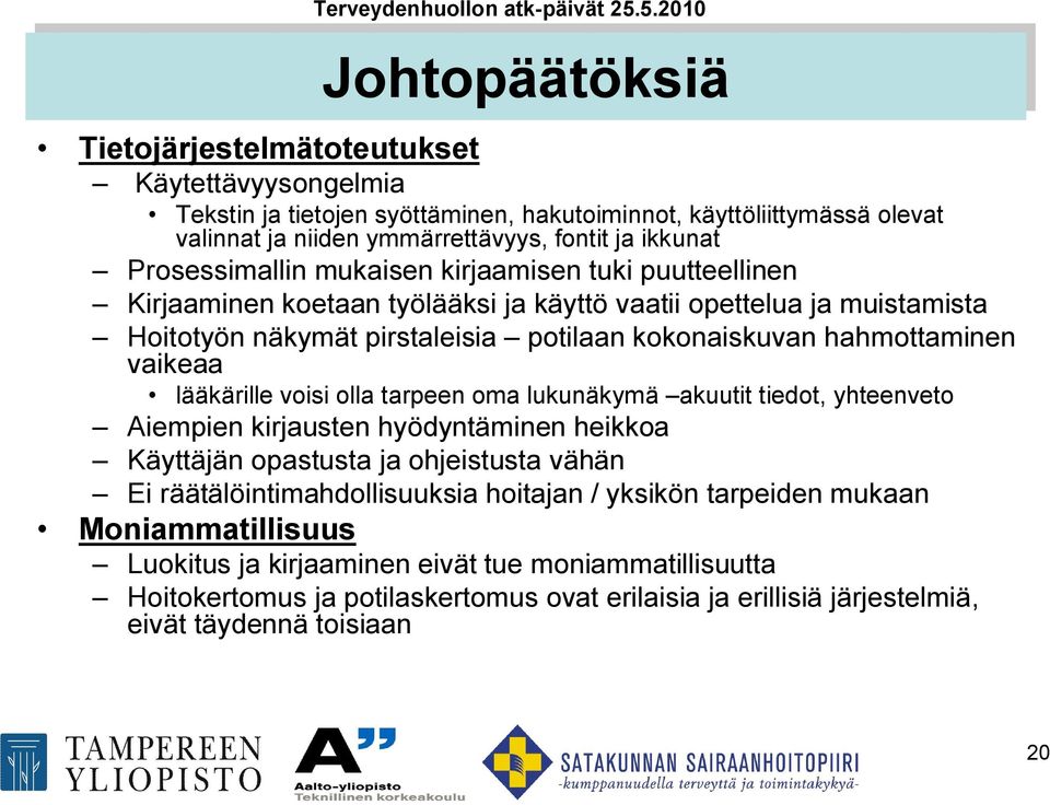 vaikeaa lääkärille voisi olla tarpeen oma lukunäkymä akuutit tiedot, yhteenveto Aiempien kirjausten hyödyntäminen heikkoa Käyttäjän opastusta ja ohjeistusta vähän Ei räätälöintimahdollisuuksia