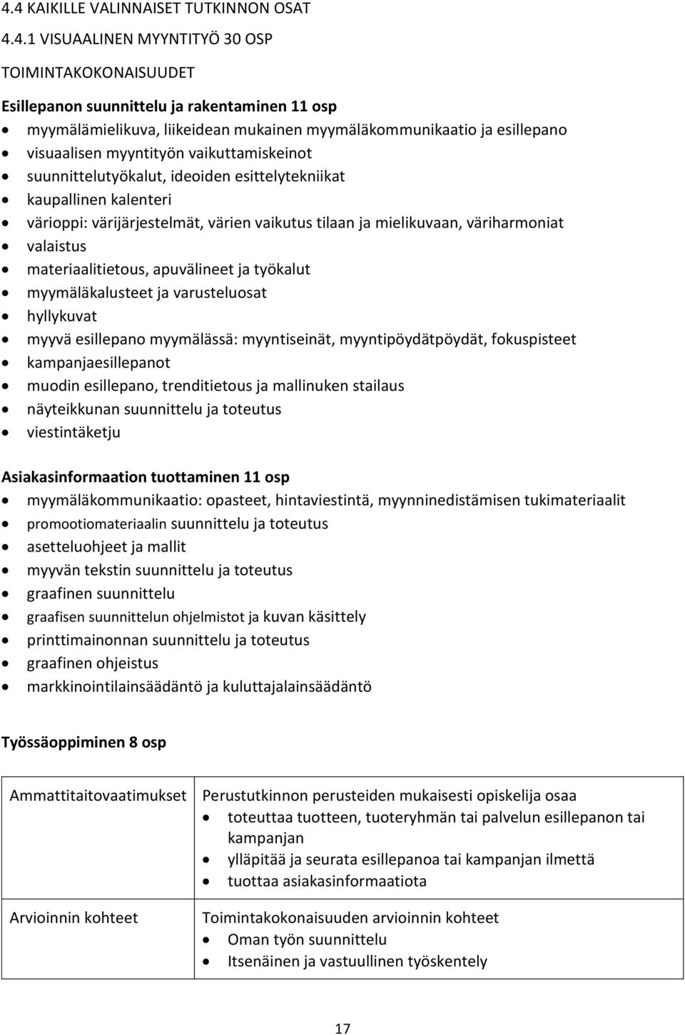 mielikuvaan, väriharmoniat valaistus materiaalitietous, apuvälineet ja työkalut myymäläkalusteet ja varusteluosat hyllykuvat myyvä esillepano myymälässä: myyntiseinät, myyntipöydätpöydät,