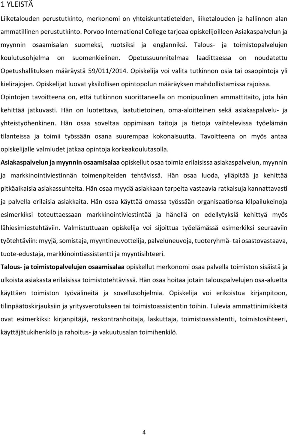 Opetussuunnitelmaa laadittaessa on noudatettu Opetushallituksen määräystä 59/011/2014. Opiskelija voi valita tutkinnon osia tai osaopintoja yli kielirajojen.