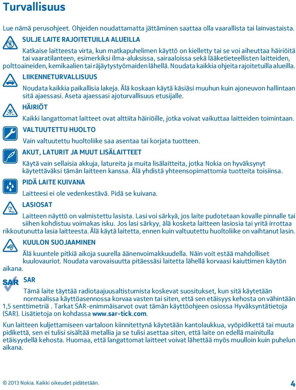 lääketieteellisten laitteiden, polttoaineiden, kemikaalien tai räjäytystyömaiden lähellä. Noudata kaikkia ohjeita rajoitetuilla alueilla. LIIKENNETURVALLISUUS Noudata kaikkia paikallisia lakeja.