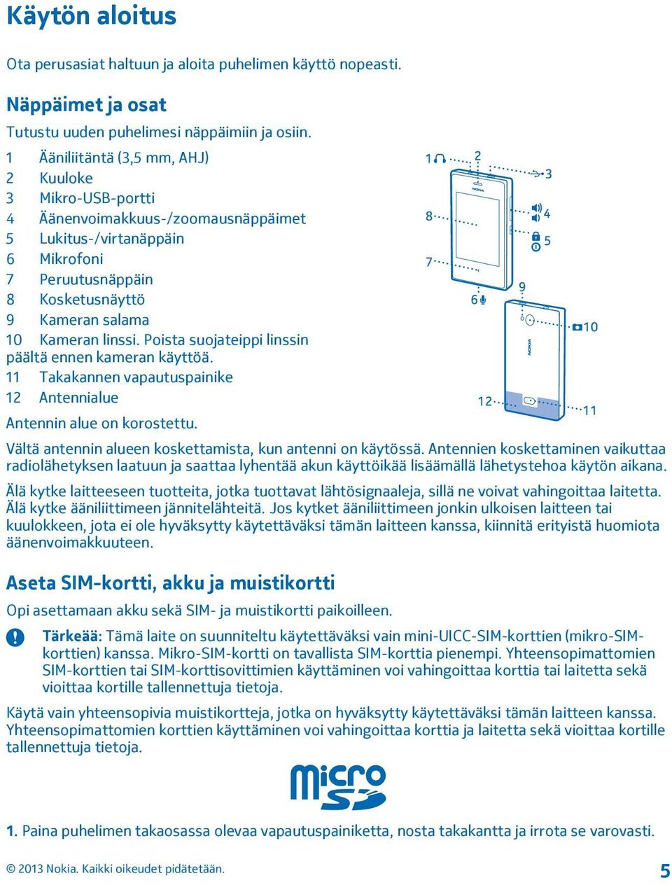 Poista suojateippi linssin päältä ennen kameran käyttöä. 11 Takakannen vapautuspainike 12 Antennialue Antennin alue on korostettu. Vältä antennin alueen koskettamista, kun antenni on käytössä.