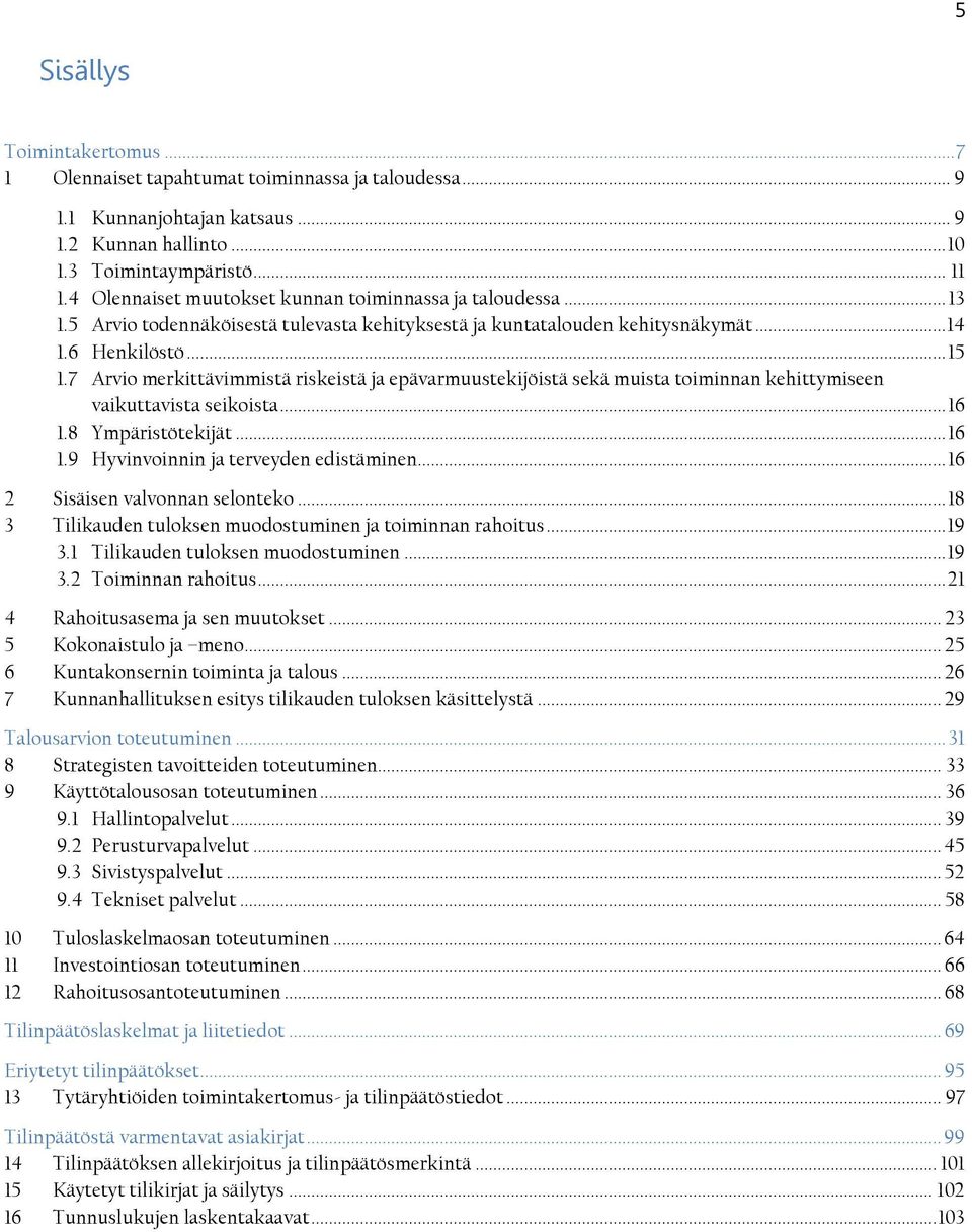 7 Arvio merkittävimmistä riskeistä ja epävarmuustekijöistä sekä muista toiminnan kehittymiseen vaikuttavista seikoista... 16 1.8 Ympäristötekijät... 16 1.9 Hyvinvoinnin ja terveyden edistäminen.