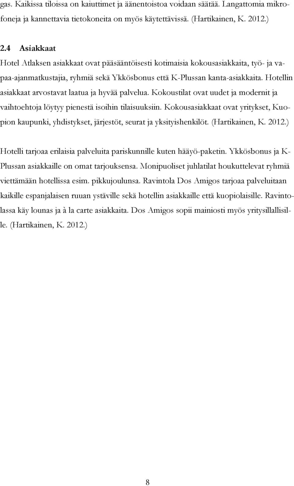 Hotellin asiakkaat arvostavat laatua ja hyvää palvelua. Kokoustilat ovat uudet ja modernit ja vaihtoehtoja löytyy pienestä isoihin tilaisuuksiin.