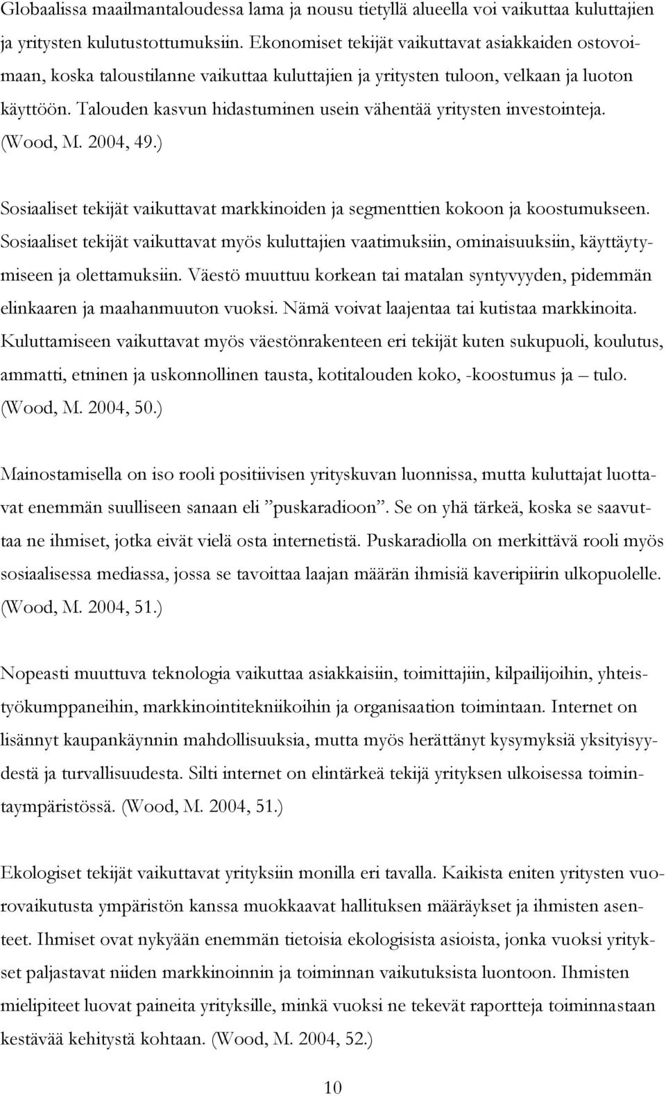 Talouden kasvun hidastuminen usein vähentää yritysten investointeja. (Wood, M. 2004, 49.) Sosiaaliset tekijät vaikuttavat markkinoiden ja segmenttien kokoon ja koostumukseen.