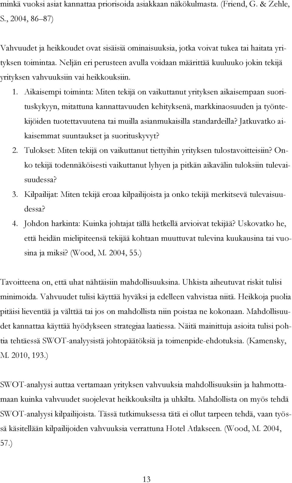 Neljän eri perusteen avulla voidaan määrittää kuuluuko jokin tekijä yrityksen vahvuuksiin vai heikkouksiin. 1.