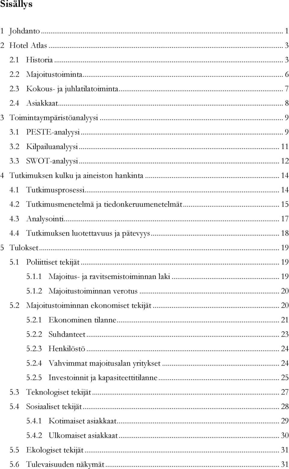 .. 17 4.4 Tutkimuksen luotettavuus ja pätevyys... 18 5 Tulokset... 19 5.1 Poliittiset tekijät... 19 5.1.1 Majoitus- ja ravitsemistoiminnan laki... 19 5.1.2 Majoitustoiminnan verotus... 20 5.