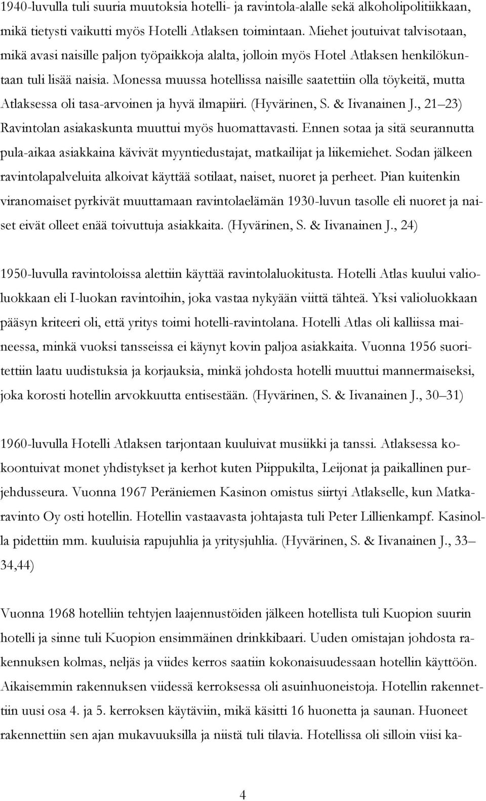 Monessa muussa hotellissa naisille saatettiin olla töykeitä, mutta Atlaksessa oli tasa-arvoinen ja hyvä ilmapiiri. (Hyvärinen, S. & Iivanainen J.