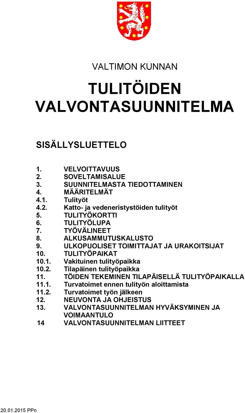 TULITYÖPAIKAT 10.1. Vakituinen tulityöpaikka 10.2. Tilapäinen tulityöpaikka 11. TÖIDEN TEKEMINEN TILAPÄISELLÄ TULITYÖPAIKALLA 11.1. Turvatoimet ennen tulityön aloittamista 11.