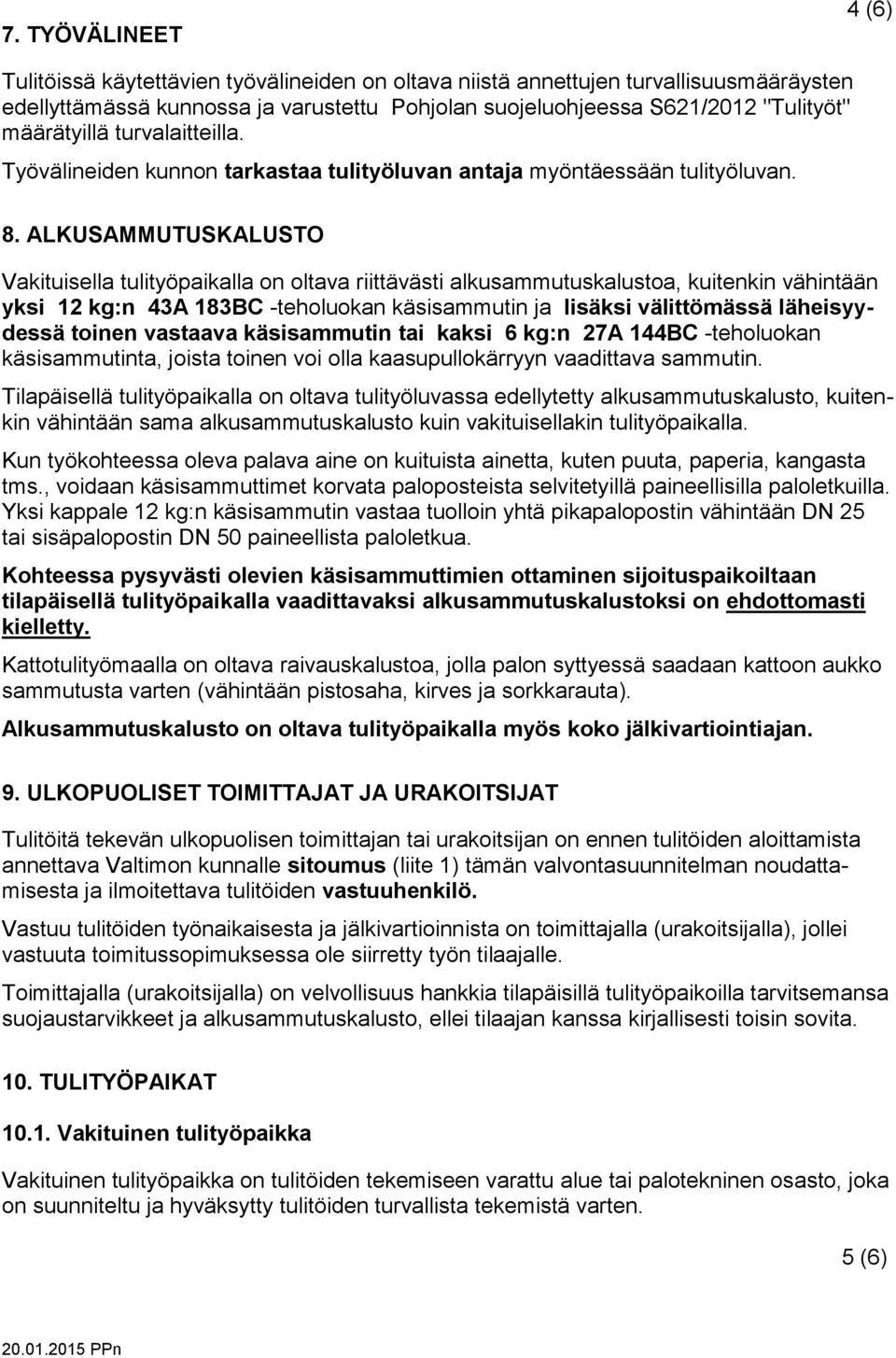 ALKUSAMMUTUSKALUSTO Vakituisella tulityöpaikalla on oltava riittävästi alkusammutuskalustoa, kuitenkin vähintään yksi 12 kg:n 43A 183BC -teholuokan käsisammutin ja lisäksi välittömässä läheisyydessä