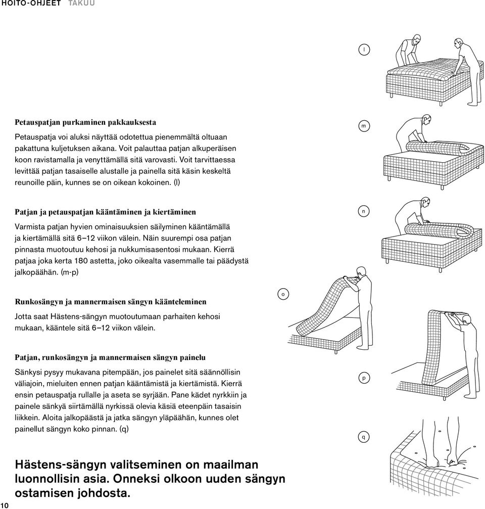 Voit tarvittaessa levittää patjan tasaiselle alustalle ja painella sitä käsin keskeltä reunoille päin, kunnes se on oikean kokoinen.