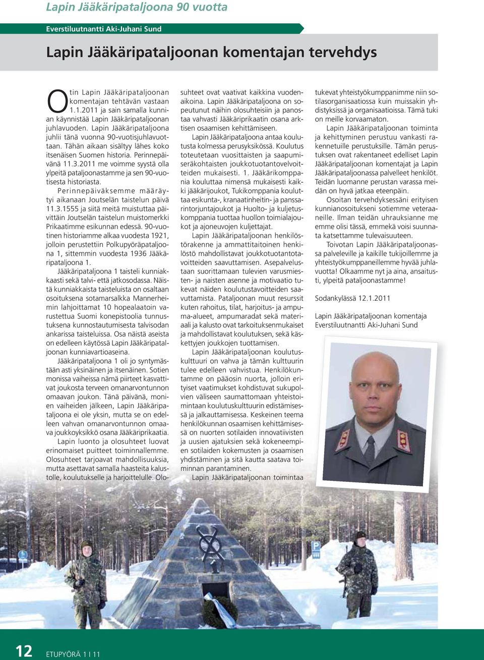 Tähän aikaan sisältyy lähes koko itsenäisen Suomen historia. Perinnepäivänä 11.3.2011 me voimme syystä olla ylpeitä pataljoonastamme ja sen 90-vuotisesta historiasta.