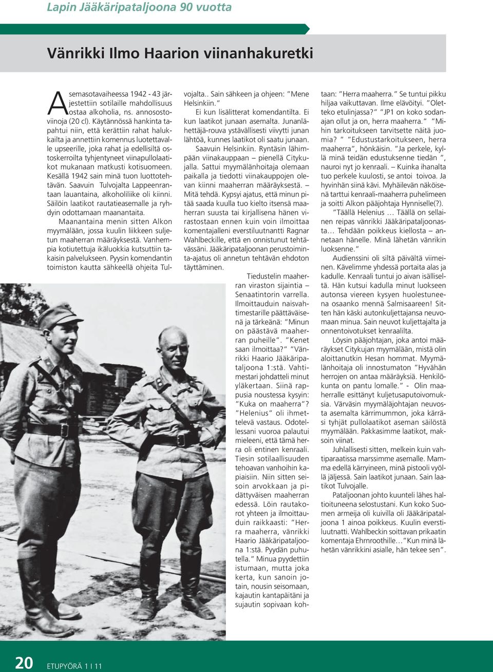 matkusti kotisuomeen. Kesällä 1942 sain minä tuon luottotehtävän. Saavuin Tulvojalta Lappeenrantaan lauantaina, alkoholiliike oli kiinni.