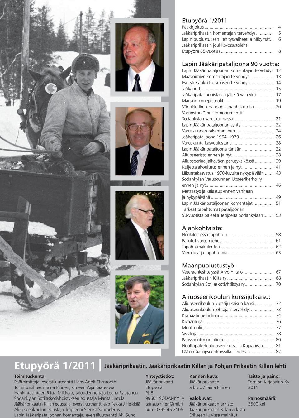 Jääkäripataljoonan komentaja, everstiluutnantti Aki Sund Etupyörä 1/2011 Pääkirjoitus... 4 Jääkäriprikaatin komentajan tervehdys... 5 Lapin puolustuksen kehitysvaiheet ja näkymät.