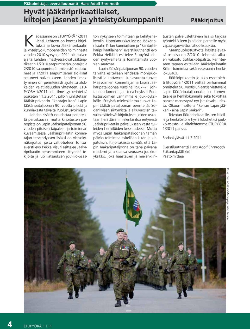 Lehden ilmestyessä ovat Jääkäriprikaatin 1/2010 saapumiserän johtajat ja 2/2010 saapumiserän miehistö kotiutuneet ja 1/2011 saapumiserän alokkaat astuneet palvelukseen.