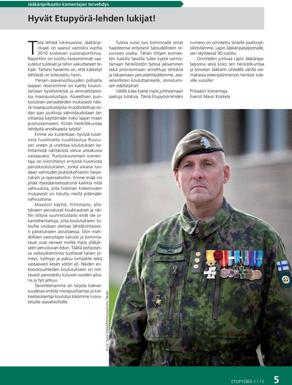 Yleisen asevelvollisuuden pohjalta laajaan reserviimme on kyetty kouluttamaan hyvähenkisiä ja ammattitaitoisia maanpuolustajia.