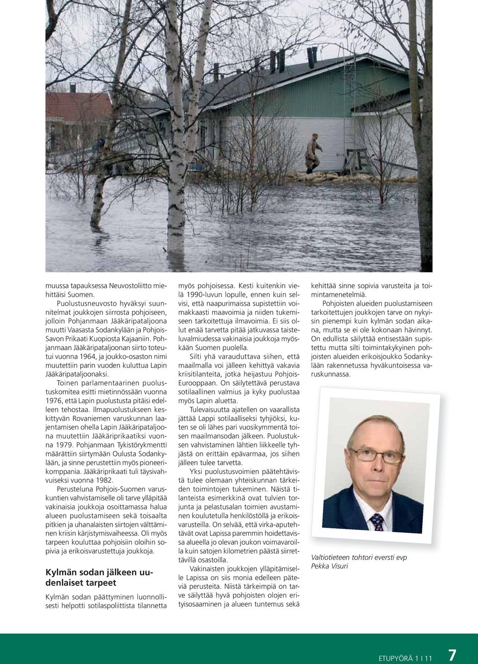 Pohjanmaan Jääkäripataljoonan siirto toteutui vuonna 1964, ja joukko-osaston nimi muutettiin parin vuoden kuluttua Lapin Jääkäripataljoonaksi.