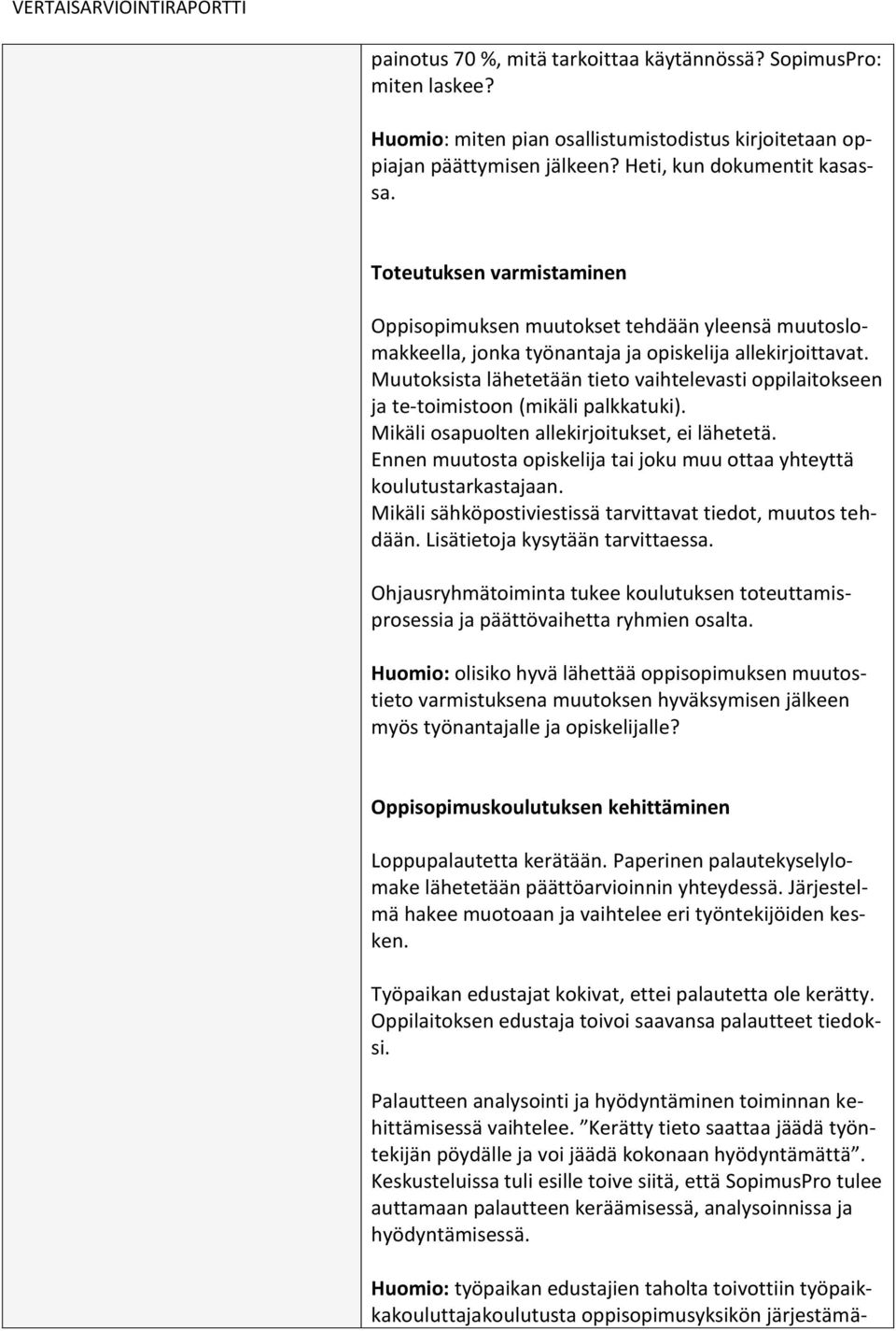 Muutoksista lähetetään tieto vaihtelevasti oppilaitokseen ja te-toimistoon (mikäli palkkatuki). Mikäli osapuolten allekirjoitukset, ei lähetetä.