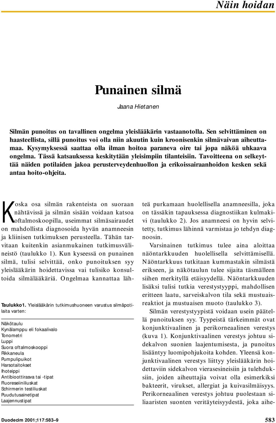Tässä katsauksessa keskitytään yleisimpiin tilanteisiin. Tavoitteena on selkeyttää näiden potilaiden jakoa perusterveydenhuollon ja erikoissairaanhoidon kesken sekä antaa hoito-ohjeita.