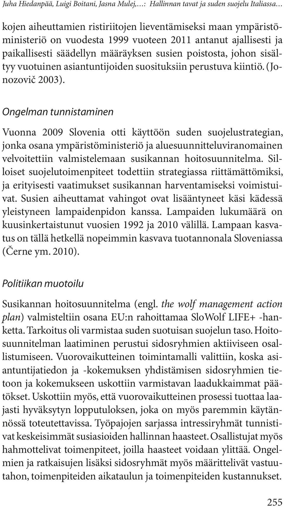 Ongelman tunnistaminen Vuonna 2009 Slovenia otti käyttöön suden suojelustrategian, jonka osana ympäristöministeriö ja aluesuunnitteluviranomainen velvoitettiin valmistelemaan susikannan