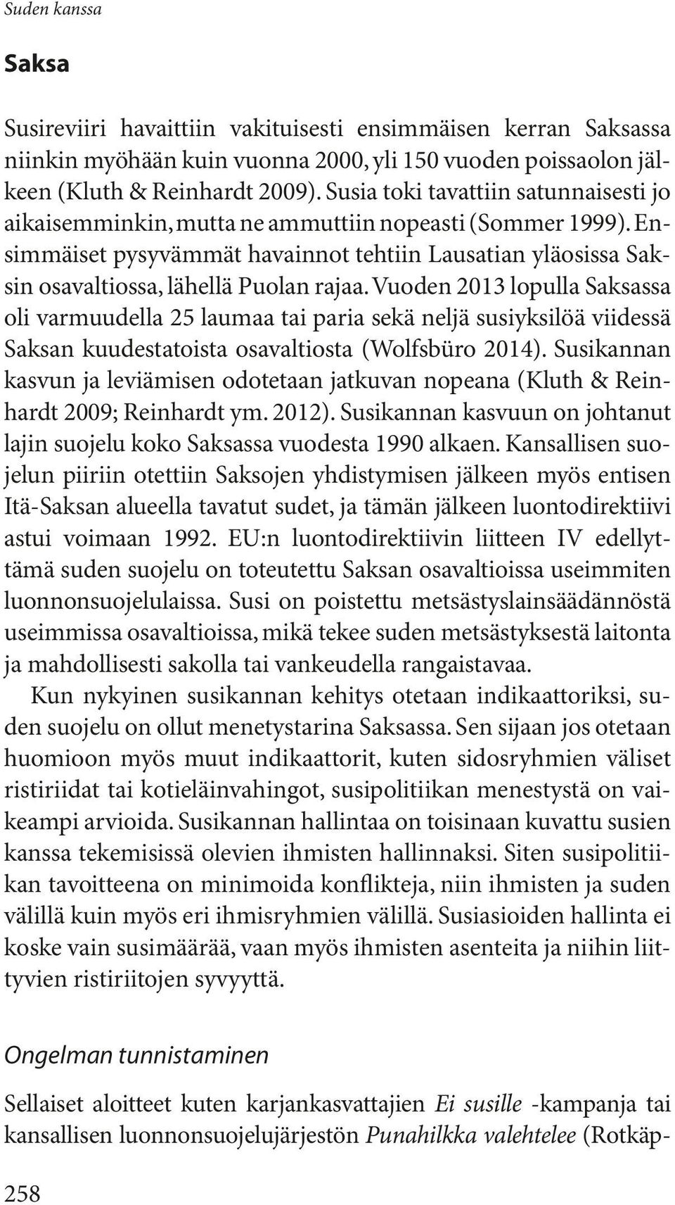 Vuoden 2013 lopulla Saksassa oli varmuudella 25 laumaa tai paria sekä neljä susiyksilöä viidessä Saksan kuudestatoista osavaltiosta (Wolfsbüro 2014).