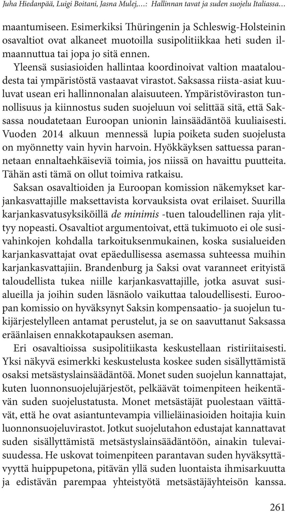 Yleensä susiasioiden hallintaa koordinoivat valtion maataloudesta tai ympäristöstä vastaavat virastot. Saksassa riista-asiat kuuluvat usean eri hallinnonalan alaisuuteen.