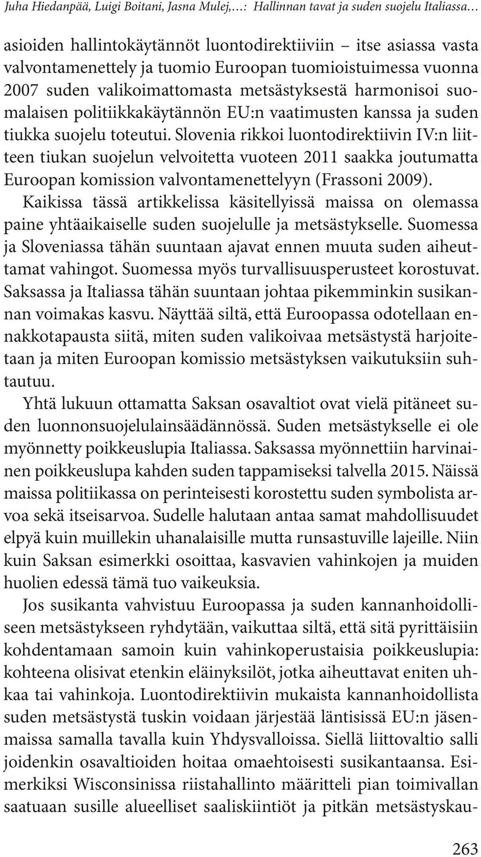 Slovenia rikkoi luontodirektiivin IV:n liitteen tiukan suojelun velvoitetta vuoteen 2011 saakka joutumatta Euroopan komission valvontamenettelyyn (Frassoni 2009).