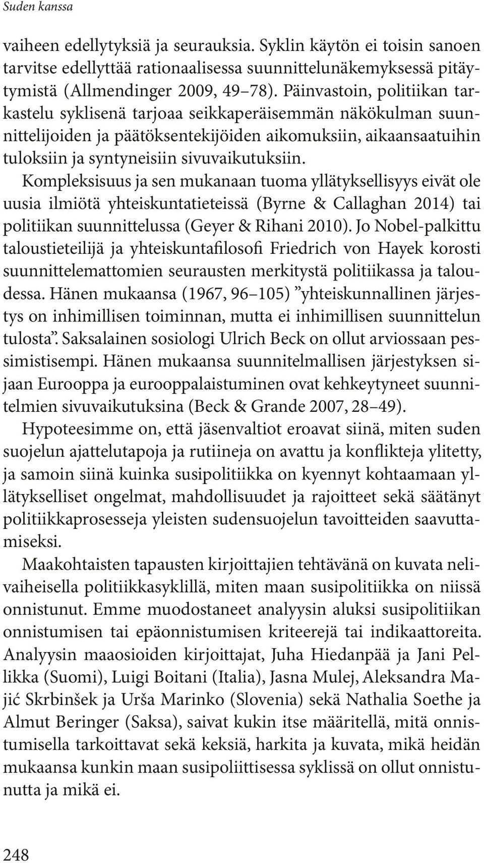 Kompleksisuus ja sen mukanaan tuoma yllätyksellisyys eivät ole uusia ilmiötä yhteiskuntatieteissä (Byrne & Callaghan 2014) tai politiikan suunnittelussa (Geyer & Rihani 2010).