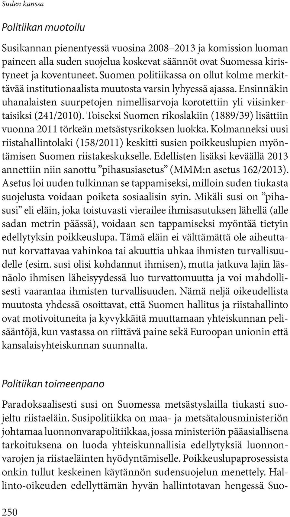 Toiseksi Suomen rikoslakiin (1889/39) lisättiin vuonna 2011 törkeän metsästysrikoksen luokka.