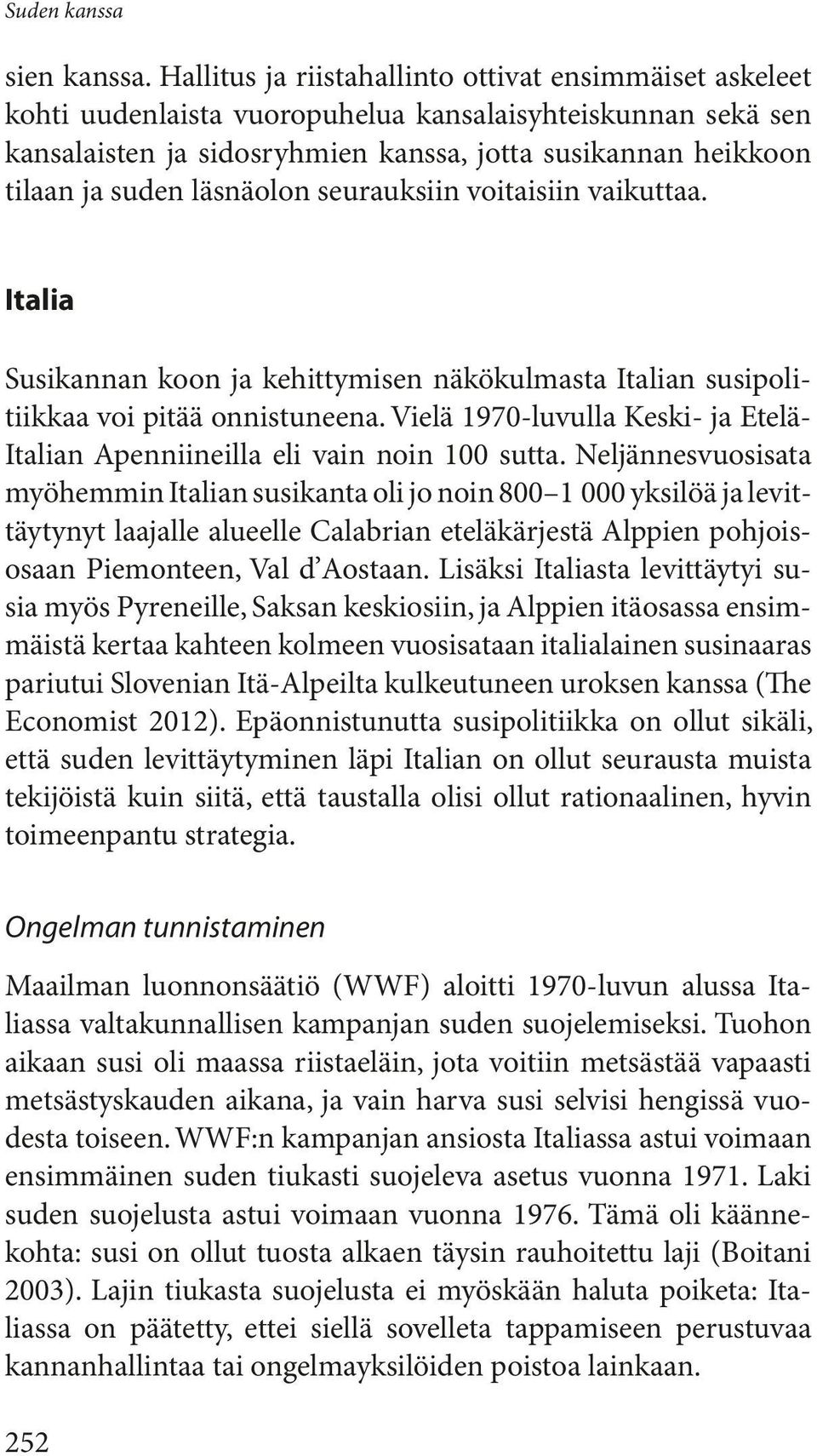 läsnäolon seurauksiin voitaisiin vaikuttaa. Italia Susikannan koon ja kehittymisen näkökulmasta Italian susipolitiikkaa voi pitää onnistuneena.