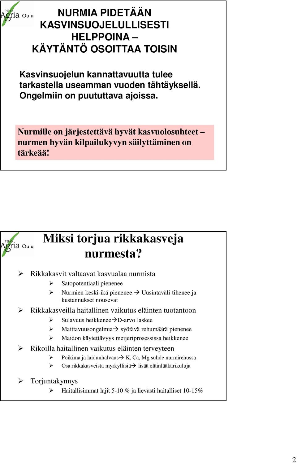 Rikkakasvit valtaavat kasvualaa nurmista Satopotentiaali pienenee Nurmien keski-ikä pienenee Uusintaväli tihenee ja kustannukset nousevat Rikkakasveilla haitallinen vaikutus eläinten tuotantoon