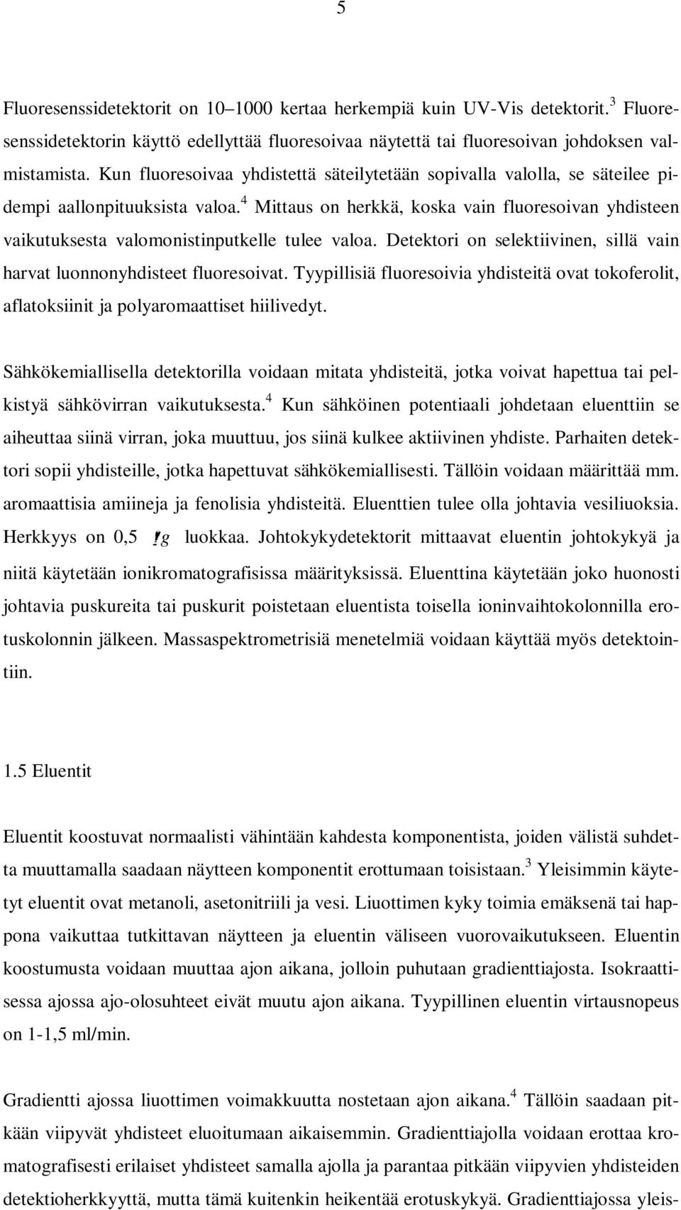 4 Mittaus on herkkä, koska vain fluoresoivan yhdisteen vaikutuksesta valomonistinputkelle tulee valoa. Detektori on selektiivinen, sillä vain harvat luonnonyhdisteet fluoresoivat.