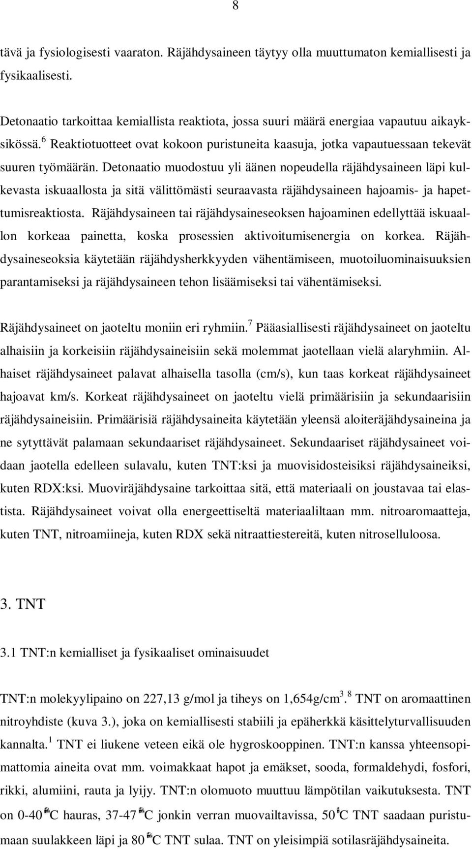 Detonaatio muodostuu yli äänen nopeudella räjähdysaineen läpi kulkevasta iskuaallosta ja sitä välittömästi seuraavasta räjähdysaineen hajoamis- ja hapettumisreaktiosta.