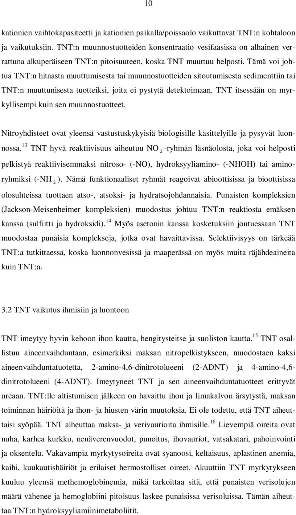 Tämä voi johtua TNT:n hitaasta muuttumisesta tai muunnostuotteiden sitoutumisesta sedimenttiin tai TNT:n muuttunisesta tuotteiksi, joita ei pystytä detektoimaan.