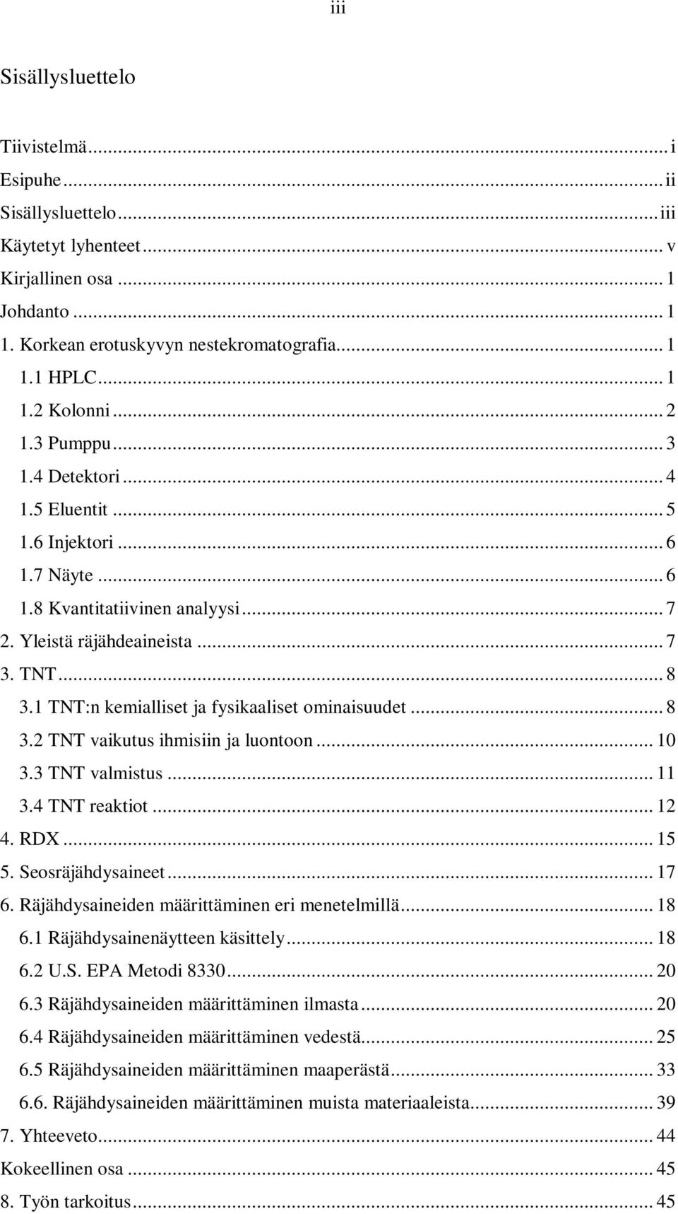 1 TNT:n kemialliset ja fysikaaliset ominaisuudet... 8 3.2 TNT vaikutus ihmisiin ja luontoon... 10 3.3 TNT valmistus... 11 3.4 TNT reaktiot... 12 4. RDX... 15 5. Seosräjähdysaineet... 17 6.