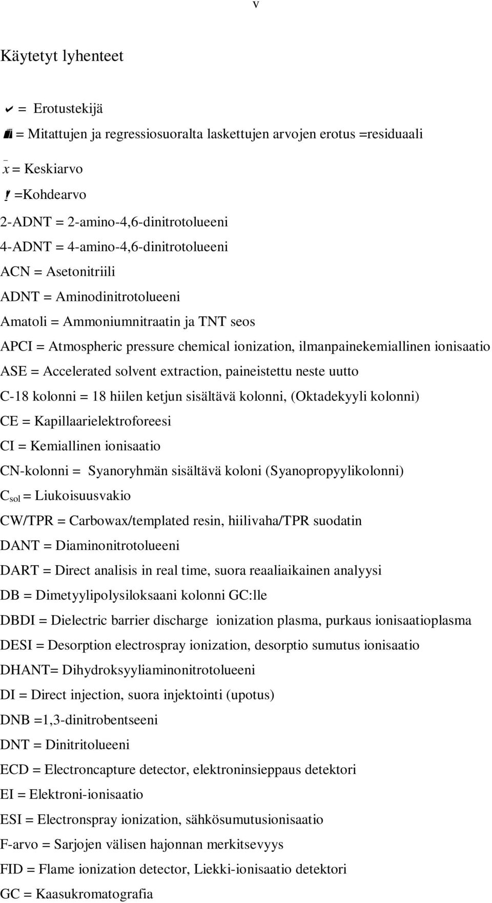 ASE = Accelerated solvent extraction, paineistettu neste uutto C-18 kolonni = 18 hiilen ketjun sisältävä kolonni, (Oktadekyyli kolonni) CE = Kapillaarielektroforeesi CI = Kemiallinen ionisaatio