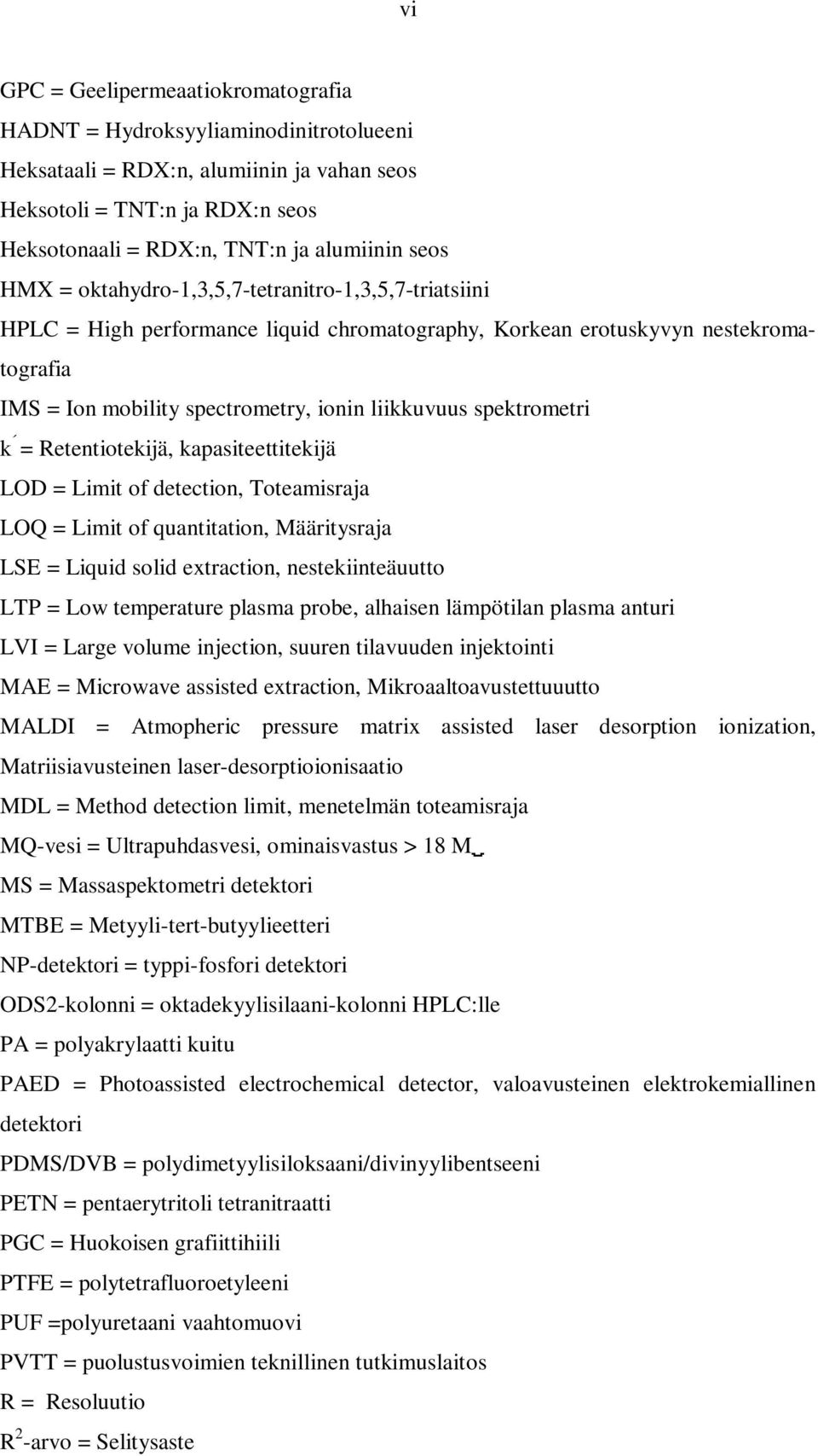 spektrometri k = Retentiotekijä, kapasiteettitekijä LOD = Limit of detection, Toteamisraja LOQ = Limit of quantitation, Määritysraja LSE = Liquid solid extraction, nestekiinteäuutto LTP = Low