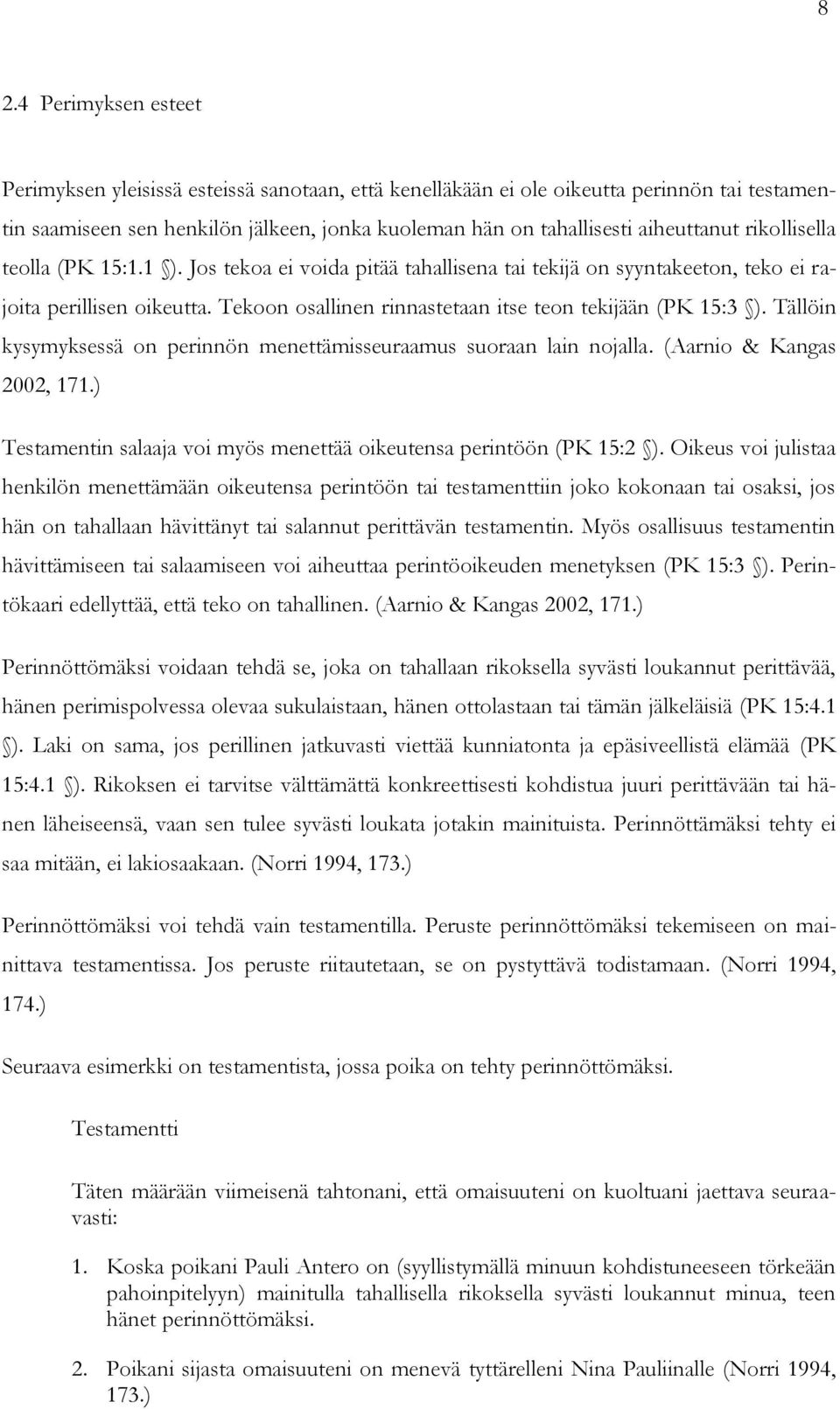 Tekoon osallinen rinnastetaan itse teon tekijään (PK 15:3 ). Tällöin kysymyksessä on perinnön menettämisseuraamus suoraan lain nojalla. (Aarnio & Kangas 2002, 171.