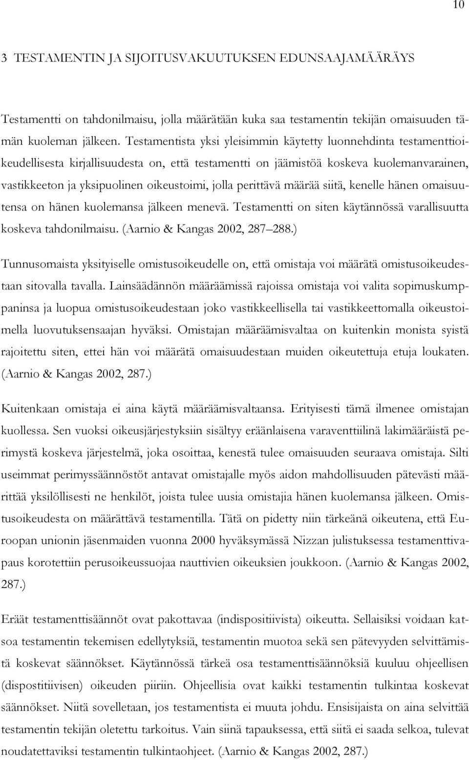 jolla perittävä määrää siitä, kenelle hänen omaisuutensa on hänen kuolemansa jälkeen menevä. Testamentti on siten käytännössä varallisuutta koskeva tahdonilmaisu. (Aarnio & Kangas 2002, 287 288.