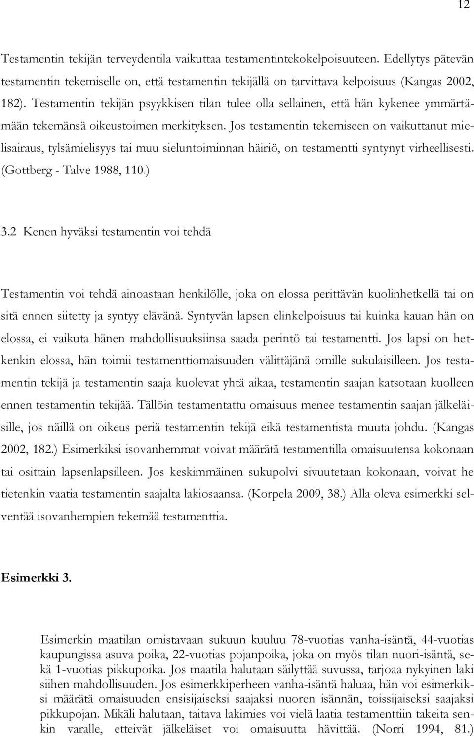 Jos testamentin tekemiseen on vaikuttanut mielisairaus, tylsämielisyys tai muu sieluntoiminnan häiriö, on testamentti syntynyt virheellisesti. (Gottberg - Talve 1988, 110.) 3.